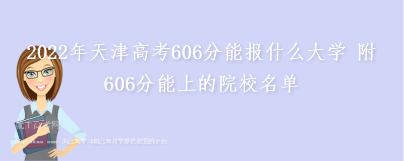2022年天津高考606分能报什么大学 附606分能上的院校名单