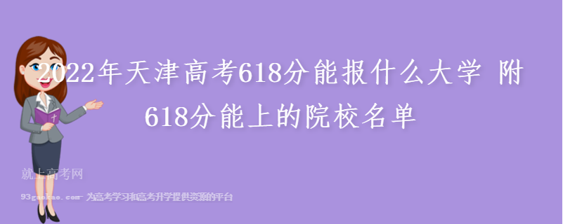 2022年天津高考618分能报什么大学 附618分能上的院校名单