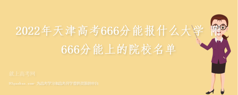 2022年天津高考666分能报什么大学 附666分能上的院校名单