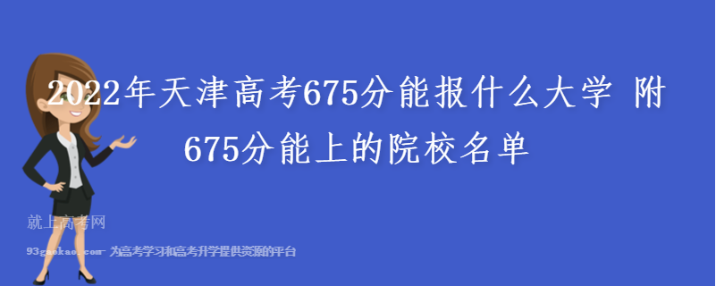 2022年天津高考675分能报什么大学 附675分能上的院校名单