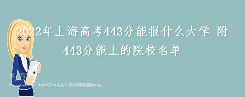 2022年上海高考443分能报什么大学 附443分能上的院校名单