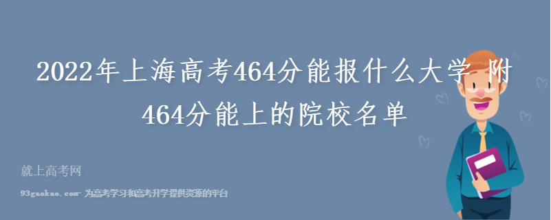 2022年上海高考464分能报什么大学 附464分能上的院校名单