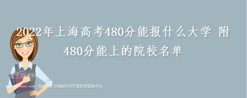 2022年上海高考480分能报什么大学 附480分能上的院校名单