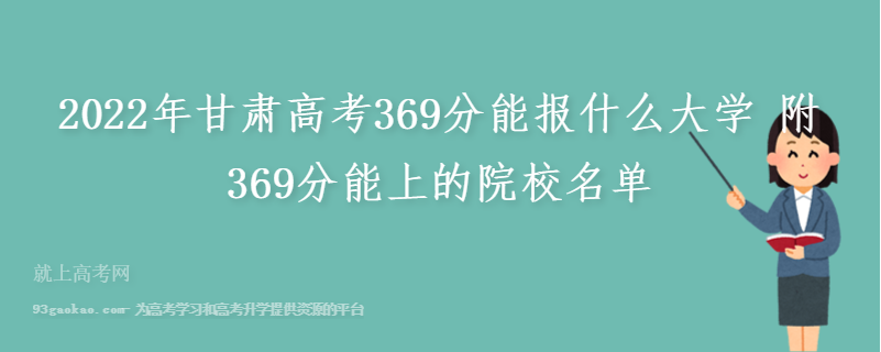 2022年甘肃高考369分能报什么大学 附369分能上的院校名单