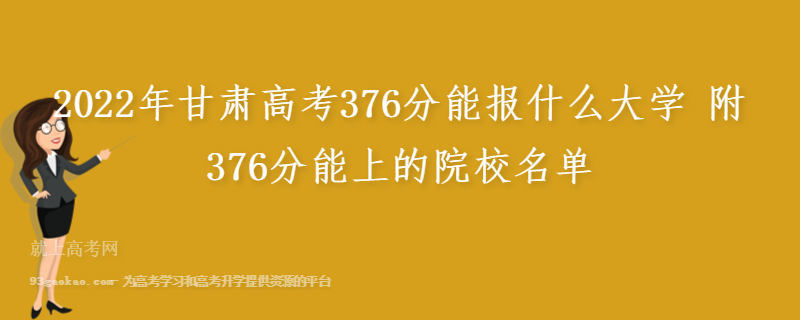 2022年甘肃高考376分能报什么大学 附376分能上的院校名单
