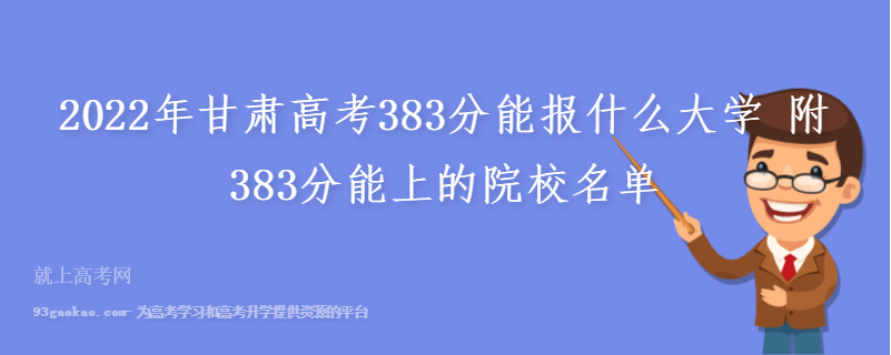 2022年甘肃高考383分能报什么大学 附383分能上的院校名单