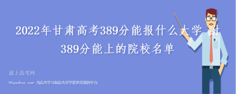 2022年甘肃高考389分能报什么大学 附389分能上的院校名单
