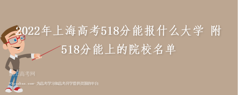 2022年上海高考518分能报什么大学 附518分能上的院校名单