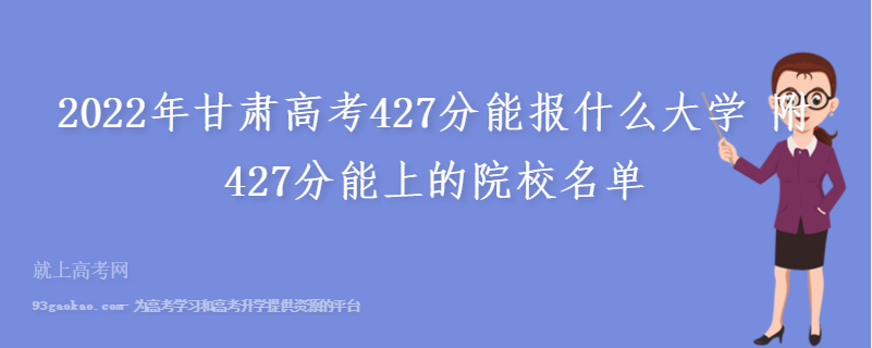 2022年甘肃高考427分能报什么大学 附427分能上的院校名单
