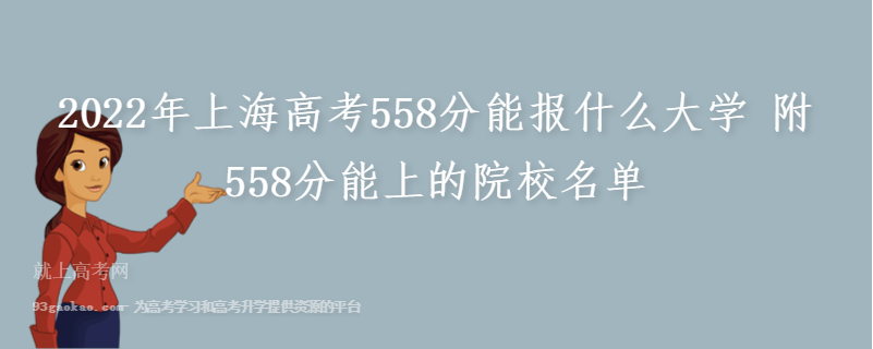 2022年上海高考558分能报什么大学 附558分能上的院校名单
