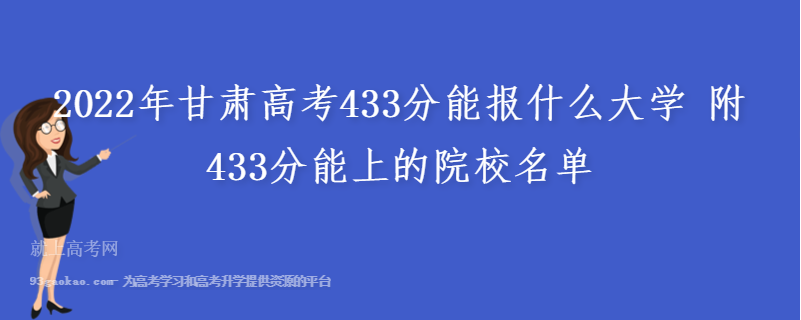 2022年甘肃高考433分能报什么大学 附433分能上的院校名单
