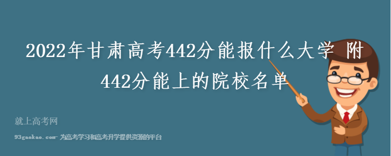 2022年甘肃高考442分能报什么大学 附442分能上的院校名单