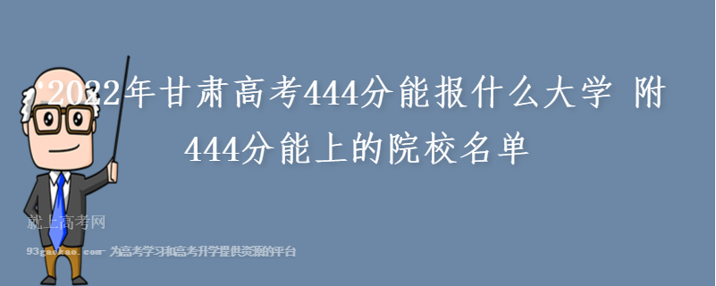 2022年甘肃高考444分能报什么大学 附444分能上的院校名单