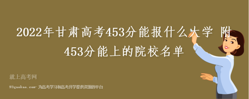 2022年甘肃高考453分能报什么大学 附453分能上的院校名单