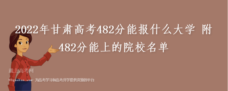 2022年甘肃高考482分能报什么大学 附482分能上的院校名单