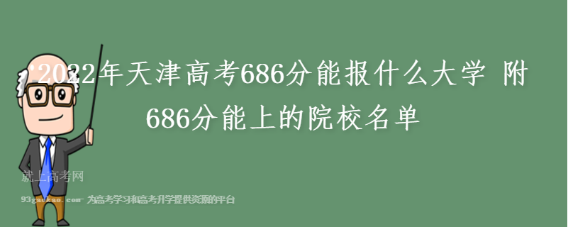 2022年天津高考686分能报什么大学 附686分能上的院校名单