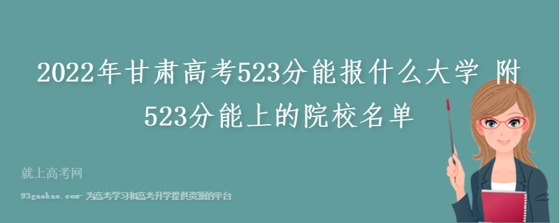 2022年甘肃高考523分能报什么大学 附523分能上的院校名单