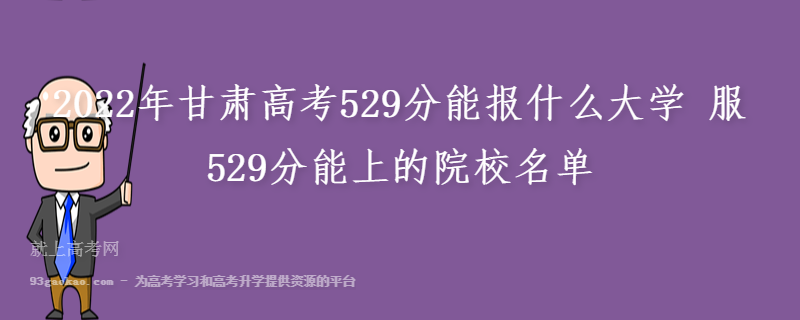 2022年甘肃高考529分能报什么大学 服529分能上的院校名单