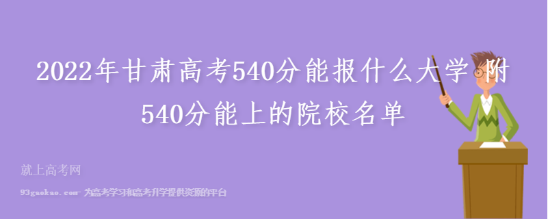 2022年甘肃高考540分能报什么大学 附540分能上的院校名单