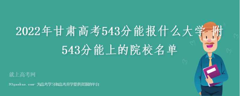 2022年甘肃高考543分能报什么大学 附543分能上的院校名单