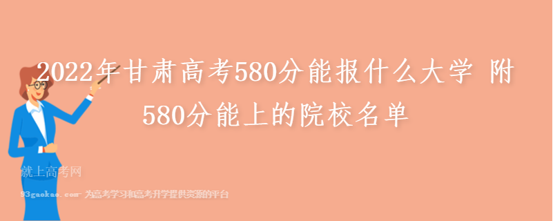 2022年甘肃高考580分能报什么大学 附580分能上的院校名单
