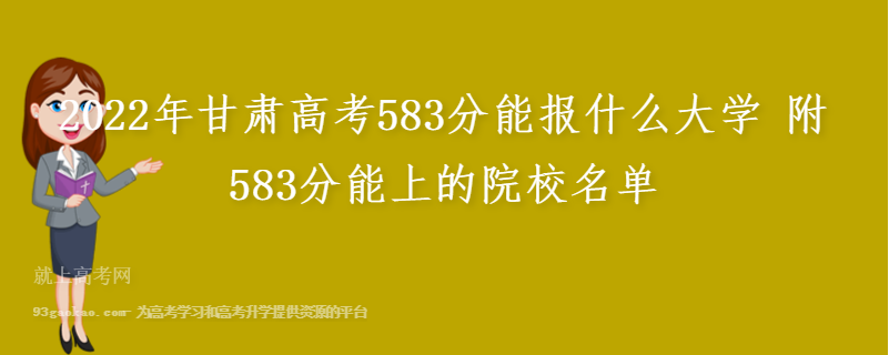 2022年甘肃高考583分能报什么大学 附583分能上的院校名单