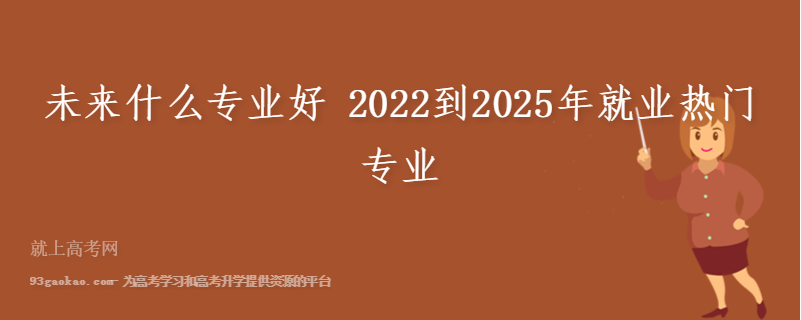 未来什么专业好 2022到2025年就业热门专业