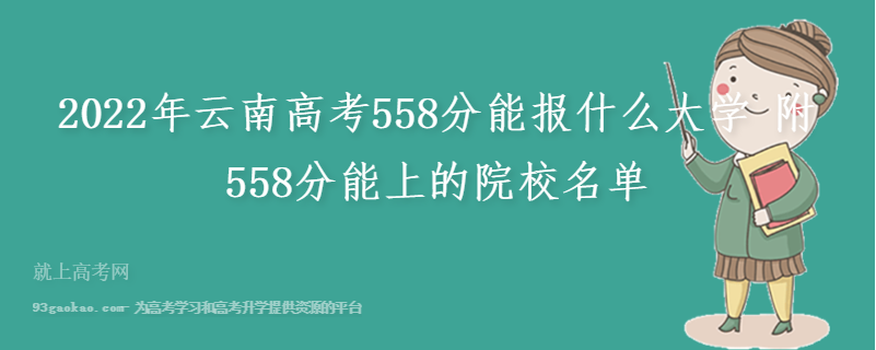 2022年云南高考558分能报什么大学 附558分能上的院校名单