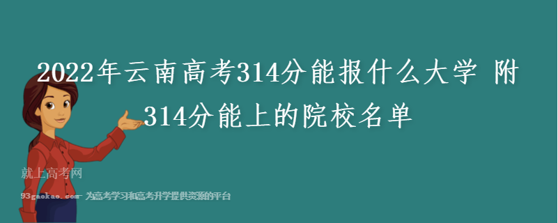 2022年云南高考314分能报什么大学 附314分能上的院校名单
