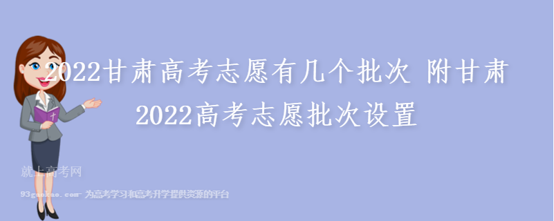 2022甘肃高考志愿有几个批次 附甘肃2022高考志愿批次设置