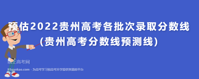 预估2022贵州高考各批次录取分数线(贵州高考分数线预测线)