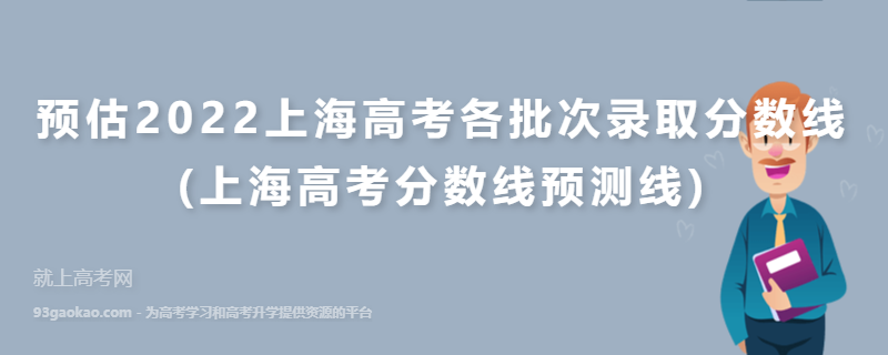 预估2022上海高考各批次录取分数线(上海高考分数线预测线)