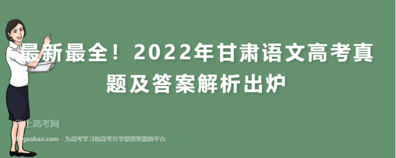 最新最全！2022年甘肃语文高考真题及答案解析出炉