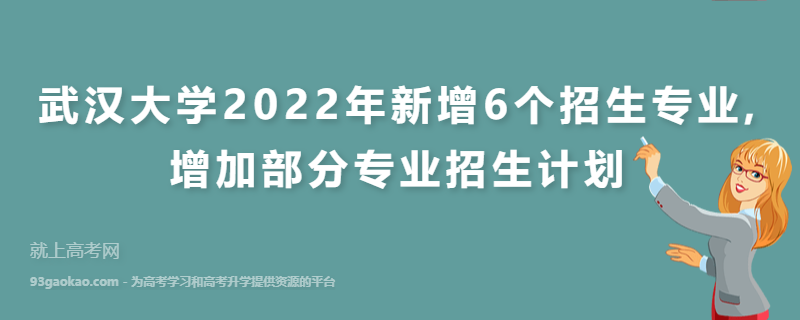 武汉大学2022年新增6个招生专业,增加部分专业招生计划