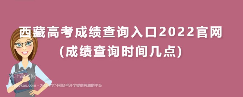 西藏高考成绩查询入口2022官网(成绩查询时间几点)