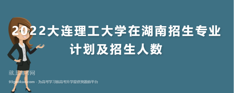 2022大连理工大学在湖南招生专业计划及招生人数