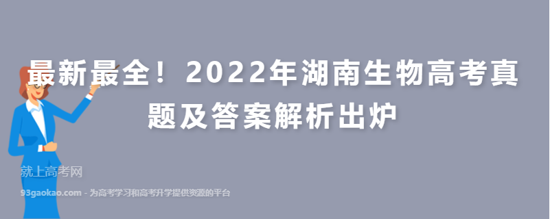 最新最全！2022年湖南生物高考真题及答案解析出炉