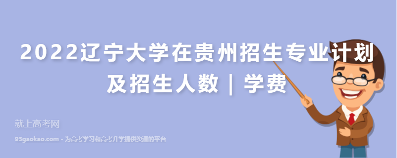 2022辽宁大学在贵州招生专业计划及招生人数｜学费