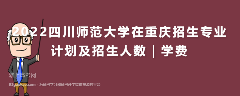 2022四川师范大学在重庆招生专业计划及招生人数｜学费
