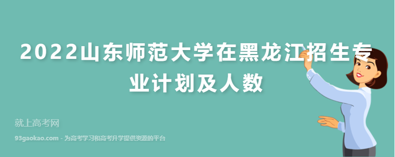 2022山东师范大学在黑龙江招生专业计划及人数