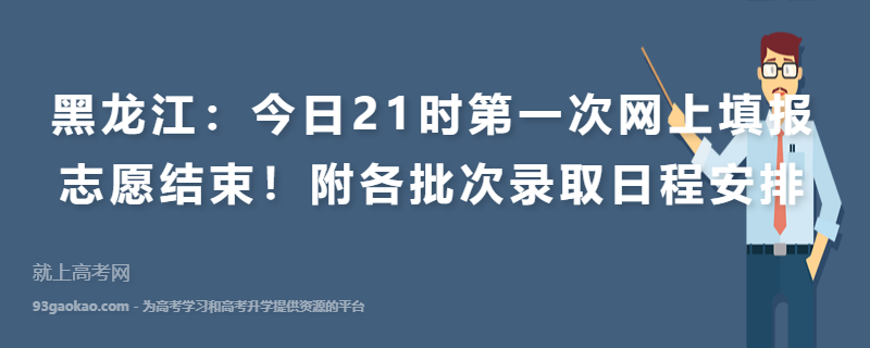 黑龙江：今日21时第一次网上填报志愿结束！附各批次录取日程安排