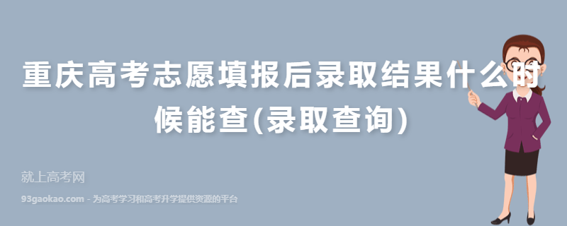 重庆高考志愿填报后录取结果什么时候能查(录取查询)