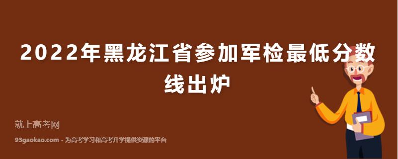 2022年黑龙江省参加军检最低分数线出炉
