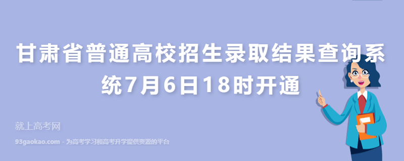 甘肃省普通高校招生录取结果查询系统7月6日18时开通