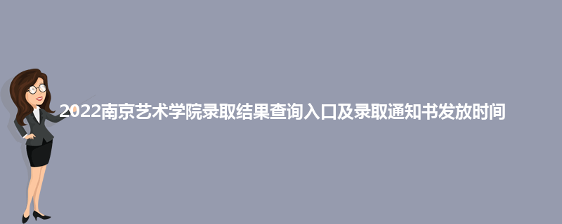2022南京艺术学院录取结果查询入口及录取通知书发放时间