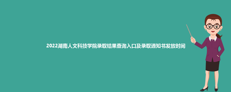 2022湖南人文科技学院录取结果查询入口及录取通知书发放时间
