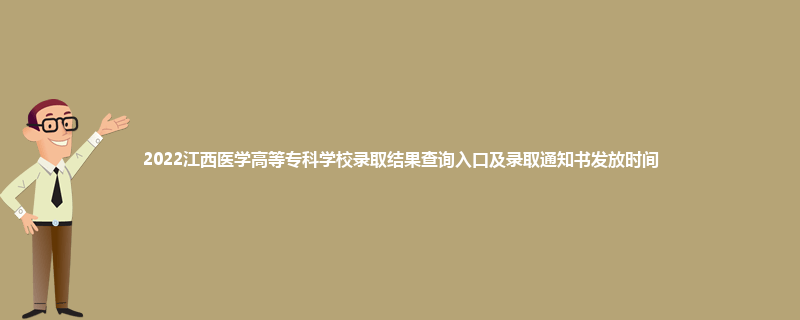 2022江西医学高等专科学校录取结果查询入口及录取通知书发放时间