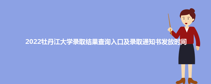 2022牡丹江大学录取结果查询入口及录取通知书发放时间