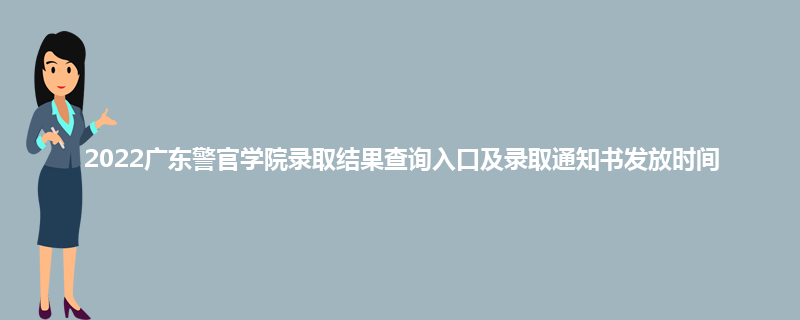 2022广东警官学院录取结果查询入口及录取通知书发放时间