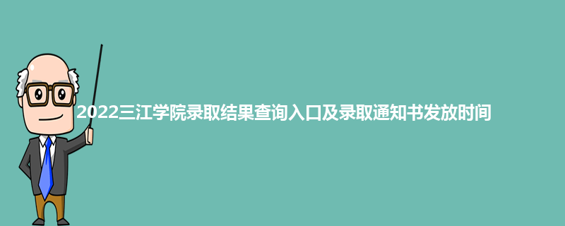 2022三江学院录取结果查询入口及录取通知书发放时间